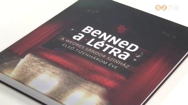 Benned a létra címmel jelent meg Weöres Sándor Színház első 13 évét bemutató kötet Benned a létra címmel jelent meg Weöres Sándor Színház első 13 évét bemutató kötet